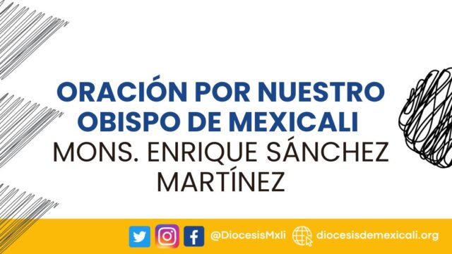 ORACIÓN POR NUESTRO OBISPO DE MEXICALI, S.E. Mons Enrique Sánchez Martínez